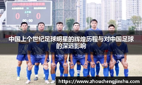 中国上个世纪足球明星的辉煌历程与对中国足球的深远影响